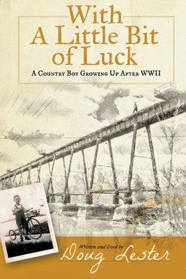 With a Little Bit of Luck: A Country Boy Growing Up after World War II by Lester, Douglas H.
