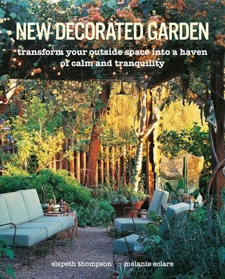 New Decorated Garden: Transform Your Outside Space Into a Haven of Calm and Tranquility by Thompson, Elspeth