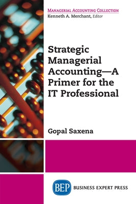 Strategic Managerial Accounting - A Primer for the IT Professional by Saxena, Gopal