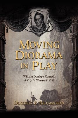 Moving Diorama in Play: William Dunlap's Comedy A Trip to Niagara (1828) by Richardson, Dorothy B.
