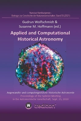 Applied and Computational Historical Astronomy. Angewandte und computergestützte historische Astronomie.: Proceedings of the Splinter Meeting in the A by Wolfschmidt, Gudrun