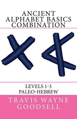 Ancient Alphabet Basics Combination: Levels 1-3 Paleo-Hebrew by Goodsell, Travis Wayne