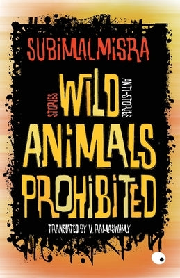 Wild Animals Prohibited: Stories, Anti-stories by Misra, Subimal