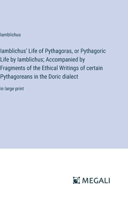 Iamblichus' Life of Pythagoras, or Pythagoric Life by Iamblichus; Accompanied by Fragments of the Ethical Writings of certain Pythagoreans in the Dori by Iamblichus