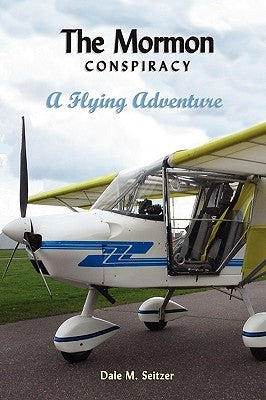 The Mormon Conspiracy; A Flying Adventure by Seitzer, Dale