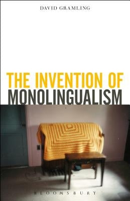The Invention of Monolingualism by Gramling, David