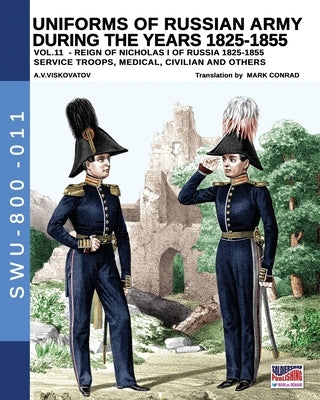 Uniforms of Russian army during the years 1825-1855 - Vol. 11: Service troops, medical, civilian and others by Viskovatov, Aleksandr Vasilevich
