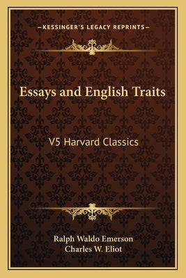 Essays and English Traits: V5 Harvard Classics by Emerson, Ralph Waldo