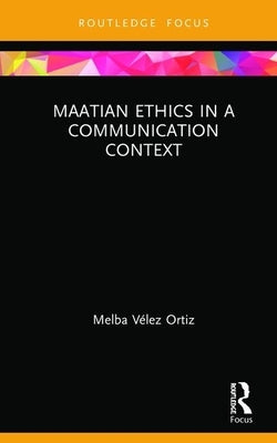 Maatian Ethics in a Communication Context by Vélez Ortiz, Melba