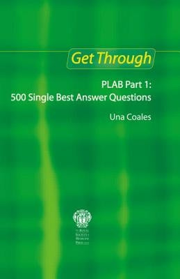 Get Through PLAB Part 1: 500 Single Best Answer Questions by Coales, Una F.