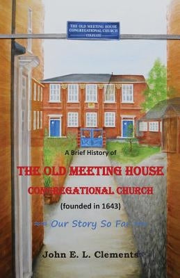 A brief history of the Old Meeting House Congregational Church by Clements, John