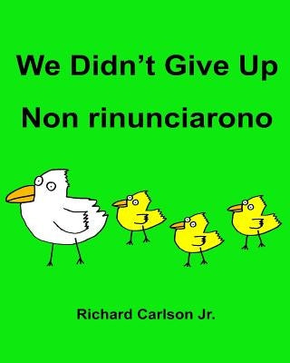 We Didn't Give Up Non rinunciarono: Children's Picture Book English-Italian (Bilingual Edition) by Carlson Jr, Richard