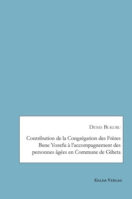 Contribution de la Congrégation des Frères Bene Yozefu à l'accompagnement des personnes âgées en Commune de Giheta by Bukuru, Denis