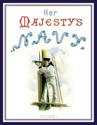 HER MAJESTY'S NAVY 1890 Including Its Deeds And Battles Volume 1 by Rathbone Low, Chas