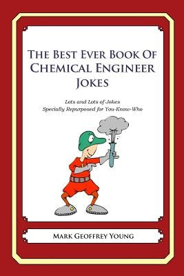 The Best Ever Book of Chemical Engineer Jokes: Lots and Lots of Jokes Specially Repurposed for You-Know-Who by Young, Mark Geoffrey