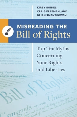 Misreading the Bill of Rights: Top Ten Myths Concerning Your Rights and Liberties by Goidel, Kirby