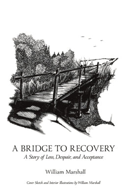 A Bridge to Recovery: A Story of Loss, Despair, and Acceptance by Marshall, William
