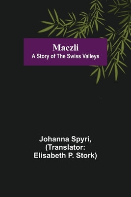 Maezli: A Story of the Swiss Valleys by Spyri, Johanna