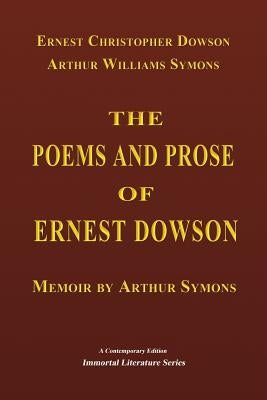 The Poems and Prose of Ernest Dowson - Memoir by Arthur Symons by Symons, Arthur