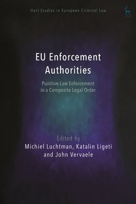 EU Enforcement Authorities: Punitive Law Enforcement in a Composite Legal Order by Luchtman, Michiel
