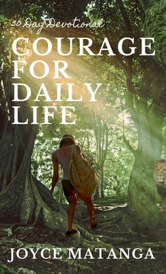 Courage for Daily Life: 30 Day Devotional by Matanga, Joyce