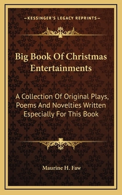 Big Book Of Christmas Entertainments: A Collection Of Original Plays, Poems And Novelties Written Especially For This Book by Faw, Maurine H.