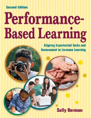 Performance-Based Learning: Aligning Experiential Tasks and Assessment to Increase Learning by Berman, Sally