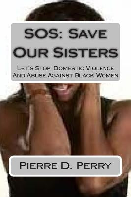 SOS: Save Our Sisters: Let's Stop Domestic Violence And Abuse Against Black Women by Clemons-Alston, Lisa