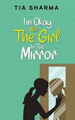 I'm Okay With The Girl In The Mirror by Tia Sharma