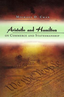 Aristotle and Hamilton on Commerce and Statesmanship by Chan, Michael D.