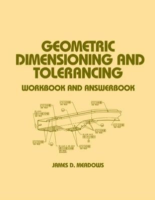 Geometric Dimensioning and Tolerancing: Workbook and Answerbook by Meadows, James D.