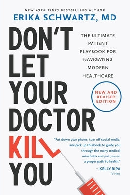 Don't Let Your Doctor Kill You: The Ultimate Patient Playbook for Navigating Modern Healthcare by Schwartz, Erika
