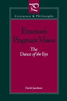 Emerson's Pragmatic Vision: The Dance of the Eye by Jacobson, David