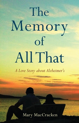 The Memory of All That: A Love Story about Alzheimer's by MacCracken, Mary