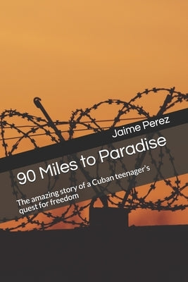 90 Miles to Paradise: The amazing story of a Cuban teenager's quest for freedom by Perez, Jaime Sabina
