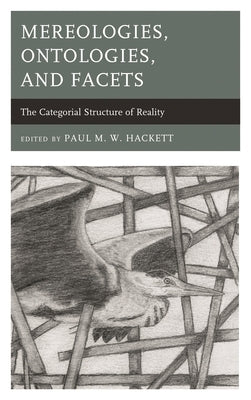 Mereologies, Ontologies, and Facets: The Categorial Structure of Reality by Hackett, Paul M. W.