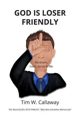 God Is Loser Friendly: Abraham, Isaac, Jacob & Me by Callaway, Tim W.