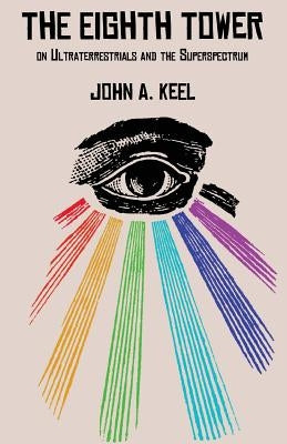 The Eighth Tower: On Ultraterrestrials and the Superspectrum by Keel, John a.
