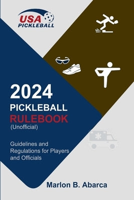 2024 Pickleball Rulebook: Guidelines and Regulations for Players and Officials (Unofficial) by Abarca, Marlon B.