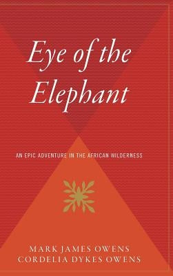 Eye of the Elephant: An Epic Adventure Int He African Wilderness by Owens, Mark