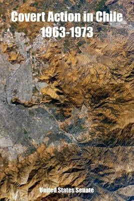 Covert Action in Chile 1963-1973 by United States Senate