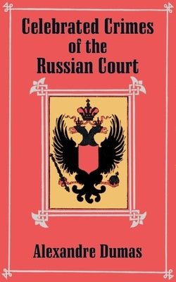 Celebrated Crimes of the Russian Court by Dumas, Alexandre