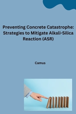 Preventing Concrete Catastrophe: Strategies to Mitigate Alkali-Silica Reaction (ASR) by Camus