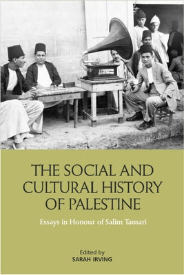 The Social and Cultural History of Palestine: Essays in Honour of Salim Tamari by Irving, Sarah