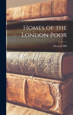 Homes of the London Poor by Hill, Octavia