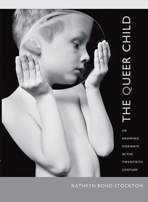 The Queer Child: Or Growing Sideways in the Twentieth Century by Stockton, Kathryn Bond