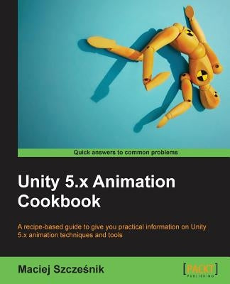 Unity 5.x Animation Cookbook by Szcześnik, Maciej