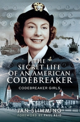 The Secret Life of an American Codebreaker: Codebreaker Girls by Slimming, Jan