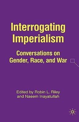 Interrogating Imperialism: Conversations on Gender, Race, and War by Inayatullah, N.