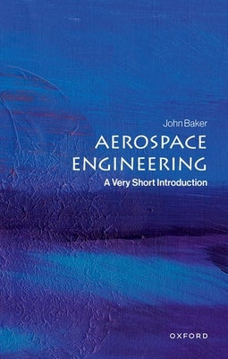 Aerospace Engineering: A Very Short Introduction by Baker, John